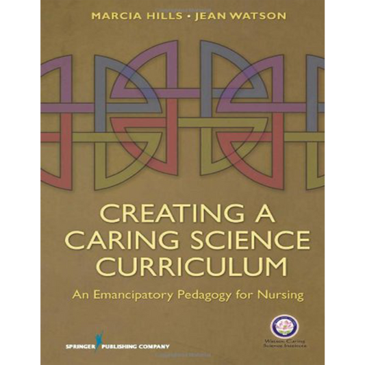 Creating a Caring Science Curriculum: An Emancipatory Pedagogy for Nursing