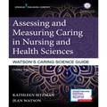 Assessing and Measuring Caring in Nursing and Health Sciences: Watson’s Caring Science Guide, Third Edition