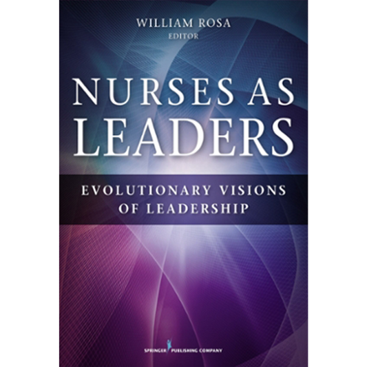 Nurses As Leaders: Evolutionary Visions of Leadership