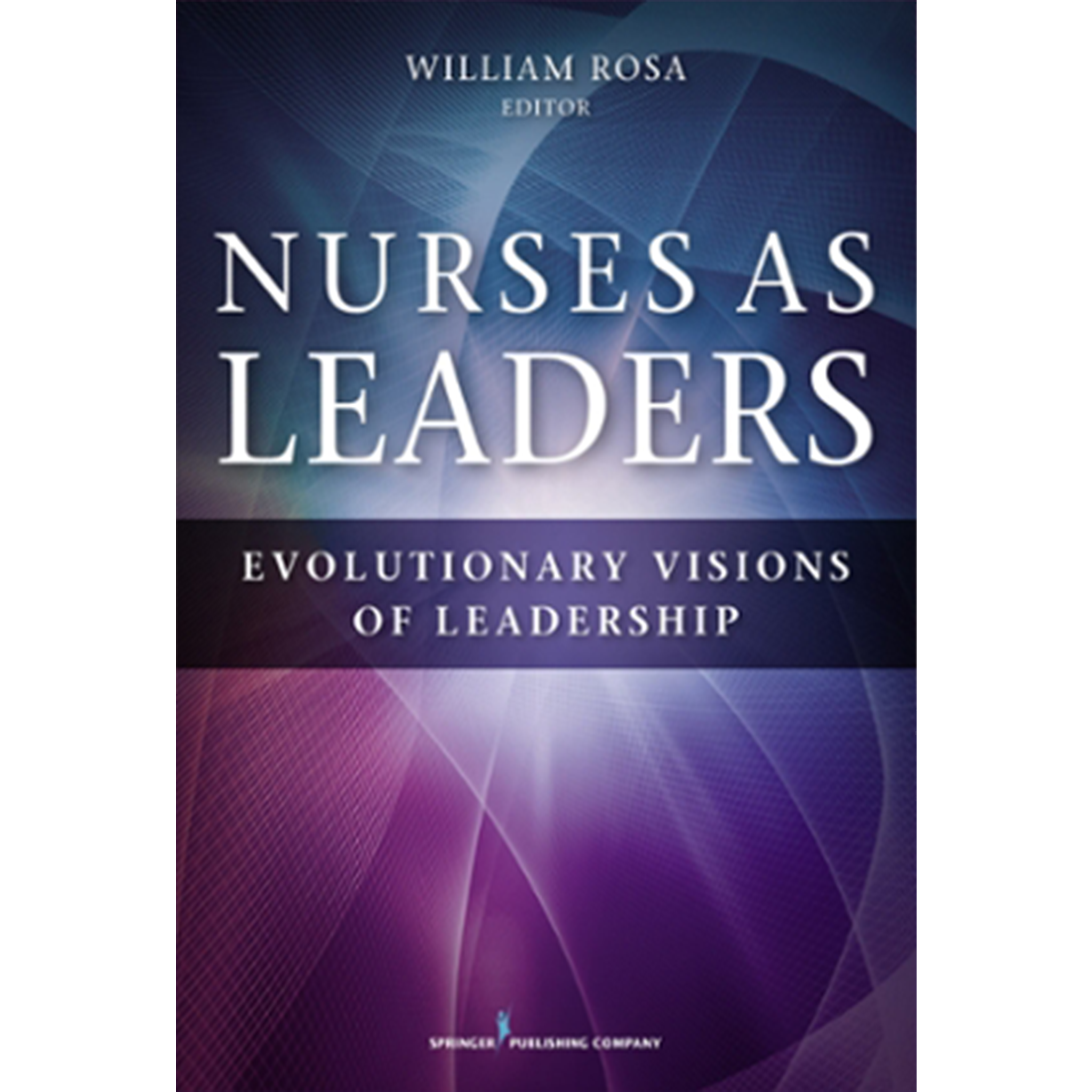 Nurses As Leaders: Evolutionary Visions of Leadership