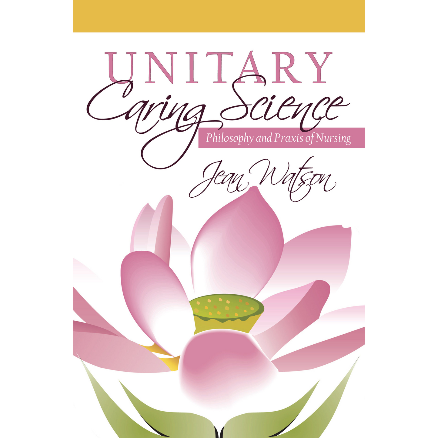 Unitary Caring Science: Philosophy and Praxis of Nursing