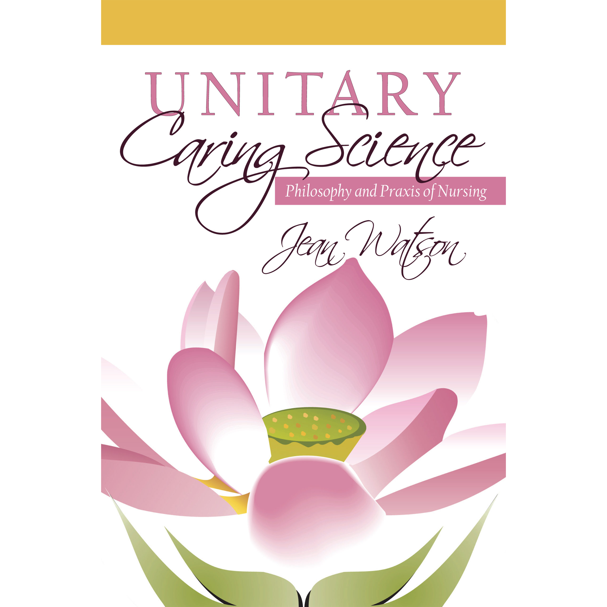 Unitary Caring Science: Philosophy and Praxis of Nursing
